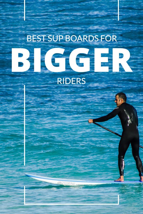 Best SUP Boards for Big Guys & Heavy Riders (300400lb)